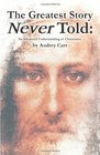 The Greatest Story Never Told An Advanced Understanding of Christianity