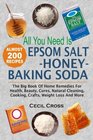 All You Need is Epsom Salt, Honey And Baking Soda: The Big Book Of Home Remedies For Health, Beauty, Cures, Natural Cleaning, Cooking, Crafts, Weight Loss And More