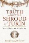 The Truth About the Shroud of Turin Solving the Mystery