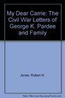 My Dear Carrie The Civil War Letters of George K Pardee and Family