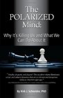 The Polarized Mind Why It's Killing Us and What We Can Do about It