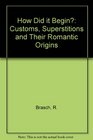 How Did It Begin Customs and Superstitions and Their Romantic Origins