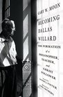 Becoming Dallas Willard The Formation of a Philosopher Teacher and Christ Follower