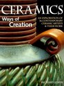 Ceramics: Ways of Creation : An Exploration of 36 Contemporary Ceramic Artists  Their Work
