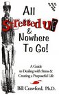 All Stressed Up and Nowhere to Go  A Guide to Dealing with Stress and Creating a Purposeful Life