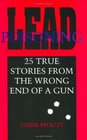 Lead Poisoning 25 True Stories from the Wrong End of a Gun