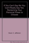 If You Can't Say No You Can't Really Say Yes: Reclaiming Your Personal Power to Choose