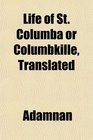 Life of St Columba or Columbkille Translated