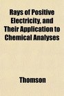 Rays of Positive Electricity and Their Application to Chemical Analyses