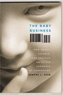 The Baby Business How Money Science and Politics Drive the Commerce of Conception