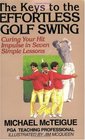 The Keys to the Effortless Golf Swing Curing Your Hit Impulse in Seven Simple Lessons