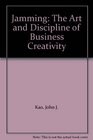 Jamming The Art and Discipline of Business Creativity