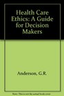 Health Care Ethics A Guide for Decision Makers