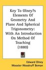 Key To Olneys Elements Of Geometry And Plane And Spherical Trigonometry With An Introduction On Method Of Teaching