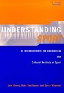 Understanding Sport An Introduction to the Sociological and Cultural Analysis of Sport