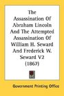 The Assassination Of Abraham Lincoln And The Attempted Assassination Of William H Seward And Frederick W Seward V2