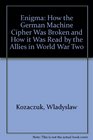 Enigma  How the German Machine Cipher Was Broken and How It Was Read By the Allies in World War Two