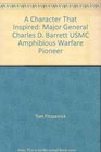 A Character That Inspired Major General Charles D Barrett USMC Amphibious Warfare Pioneer