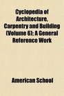 Cyclopedia of Architecture Carpentry and Building  A General Reference Work