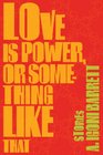 Love Is Power, or Something Like That: Stories