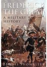 FREDERICK THE GREAT A Military History