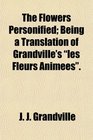 The Flowers Personified Being a Translation of Grandville's les Fleurs Animes