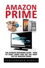 Amazon Prime The Ultimate Beginners Guide  How To Start Using  Get The Most Out Of Amazon Prime