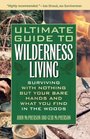 Ultimate Guide to Wilderness Living Surviving with Nothing But Your Bare Hands and What You Find in the Woods