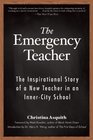 The Emergency Teacher The Inspirational Story of a New Teacher in an InnerCity School