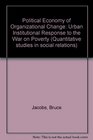 Political Economy of Organizational Change Urban Institutional response to the War on Poverty