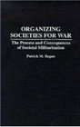 Organizing Societies for War The Process and Consequences of Societal Militarization