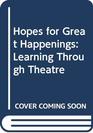 Hopes for Great Happenings Learning Through Theatre