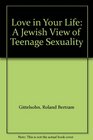 Love in Your Life A Jewish View of Teenage Sexuality