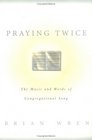 Praying Twice The Music and Words of Congregational Song