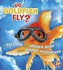 Do Goldfish Fly A Question and Answer Book about Animal Movements