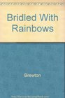 Bridled With Rainbows Poems About Many Things of Earth and Sky
