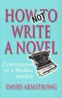 How Not to Write a Novel Confessions of a MidList Author