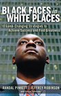 Black Faces in White Places 10 GameChanging Strategies to Achieve Success and Find Greatness