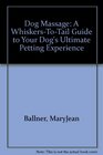 Dog Massage A WhiskersToTail Guide to Your Dog's Ultimate Petting Experience