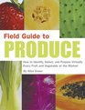 Field Guide to Produce How to Identify Select and Prepare Virtually Every Fruit and Vegetable at the Market