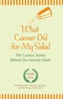 What Caesar Did for My Salad The Curious Stories Behind Our Favorite Foods