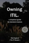 Owning Itil  A Skeptical Guide For DecisionMakers
