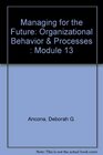 Managing for the Future Organizational Behavior  Processes  Module 13
