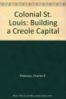 Colonial St Louis Building a Creole Capital