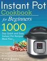 Instant Pot Cookbook for Beginners 1000 Day Quick and Easy Instant Pot Recipes Meal Plan The Most Complete Instant Pot Recipe Cookbook for Beginners  Instant Pot Pressure Cooker Cookbook