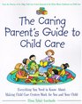 The Caring Parent's Guide to Child Care  Everything You Need to Know About Making Child Care Centers Work for You and Your Child