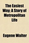 The Easiest Way A Story of Metropolitan Life
