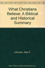 What Christians Believe A Biblical and Historical Summary