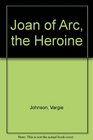 Joan of Arc the Heroine