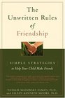 The Unwritten Rules of Friendship Simple Strategies to Help Your Child Make Friends